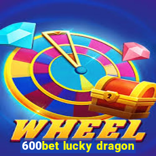 600bet lucky dragon